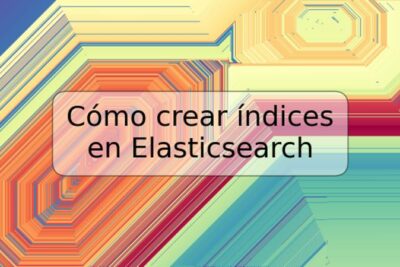 Cómo crear índices en Elasticsearch