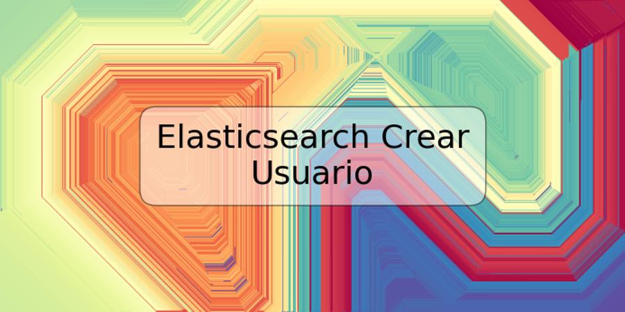 Elasticsearch Crear Usuario