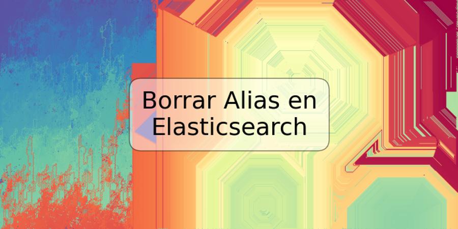 Borrar Alias en Elasticsearch