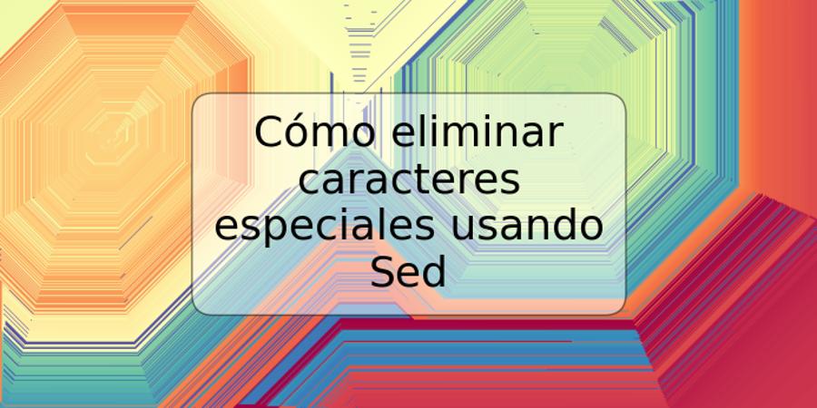 Cómo eliminar caracteres especiales usando Sed