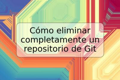 Cómo eliminar completamente un repositorio de Git