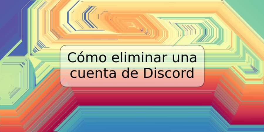 Cómo eliminar una cuenta de Discord