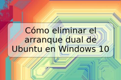 Cómo eliminar el arranque dual de Ubuntu en Windows 10