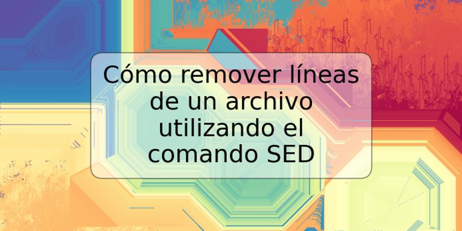 Cómo remover líneas de un archivo utilizando el comando SED