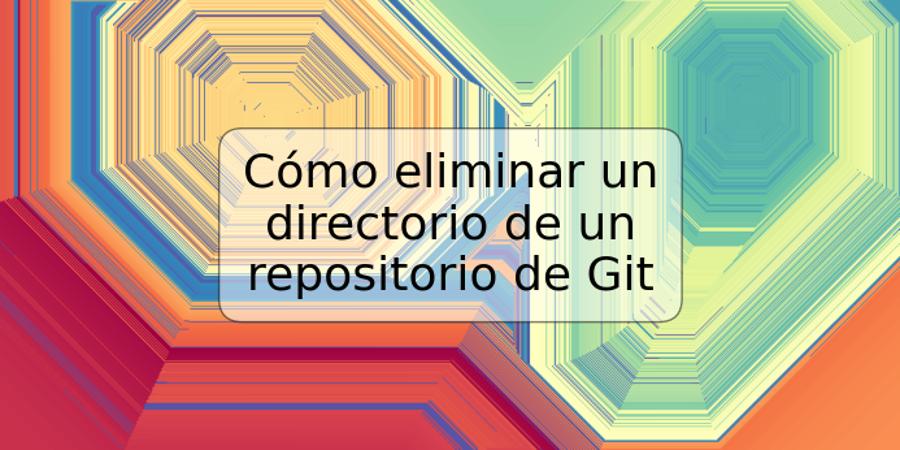 Cómo eliminar un directorio de un repositorio de Git