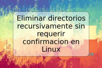 Eliminar directorios recursivamente sin requerir confirmacion en Linux