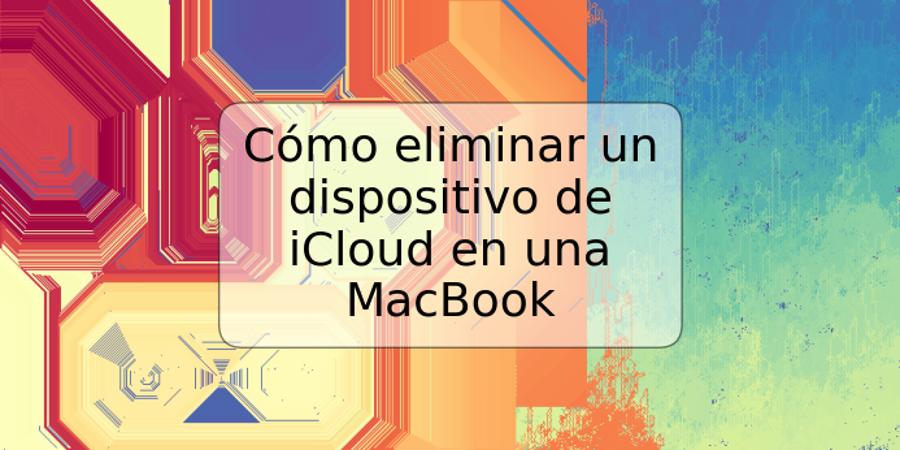 Cómo eliminar un dispositivo de iCloud en una MacBook