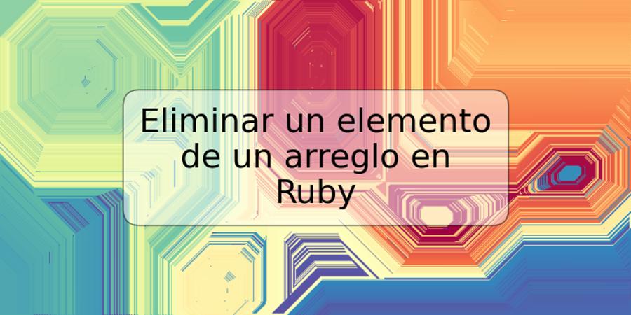 Eliminar un elemento de un arreglo en Ruby