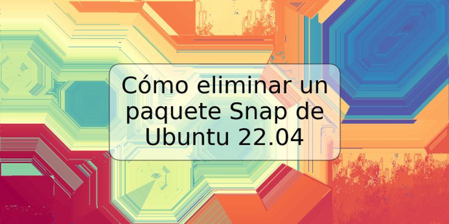 Cómo eliminar un paquete Snap de Ubuntu 22.04