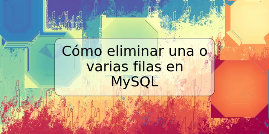 Cómo eliminar una o varias filas en MySQL