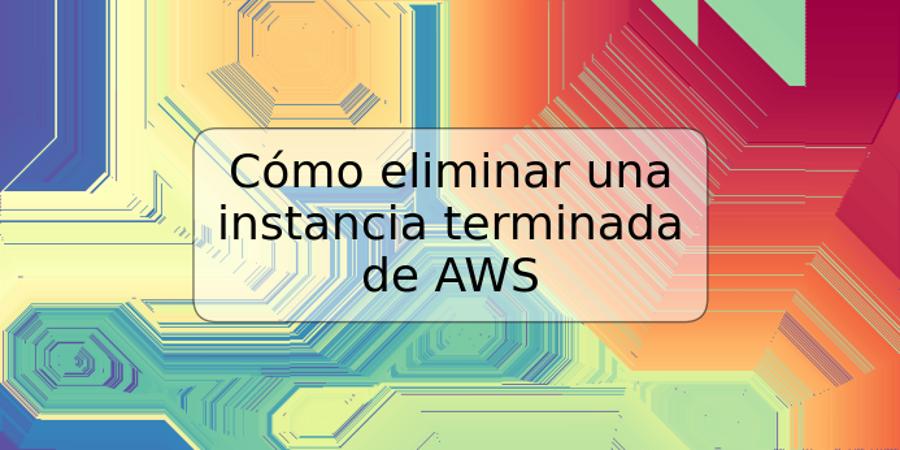 Cómo eliminar una instancia terminada de AWS