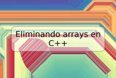 Eliminando arrays en C++