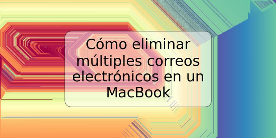 Cómo eliminar múltiples correos electrónicos en un MacBook