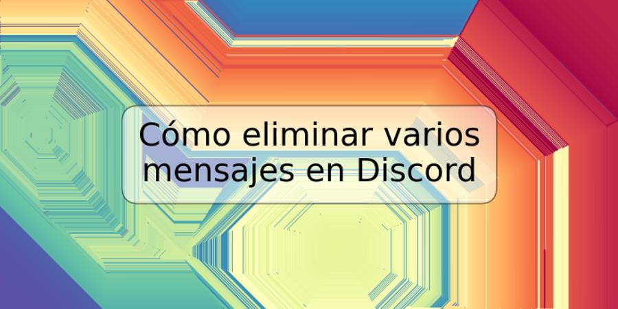 Cómo eliminar varios mensajes en Discord