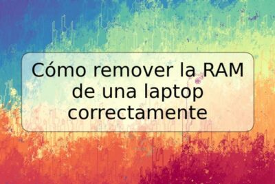 Cómo remover la RAM de una laptop correctamente