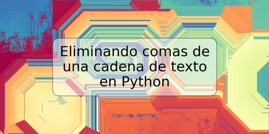 Eliminando comas de una cadena de texto en Python