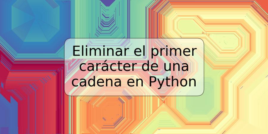 Eliminar el primer carácter de una cadena en Python