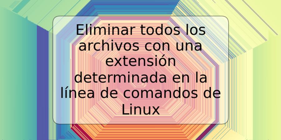 Eliminar todos los archivos con una extensión determinada en la línea de comandos de Linux