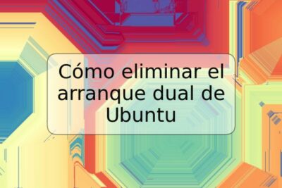 Cómo eliminar el arranque dual de Ubuntu