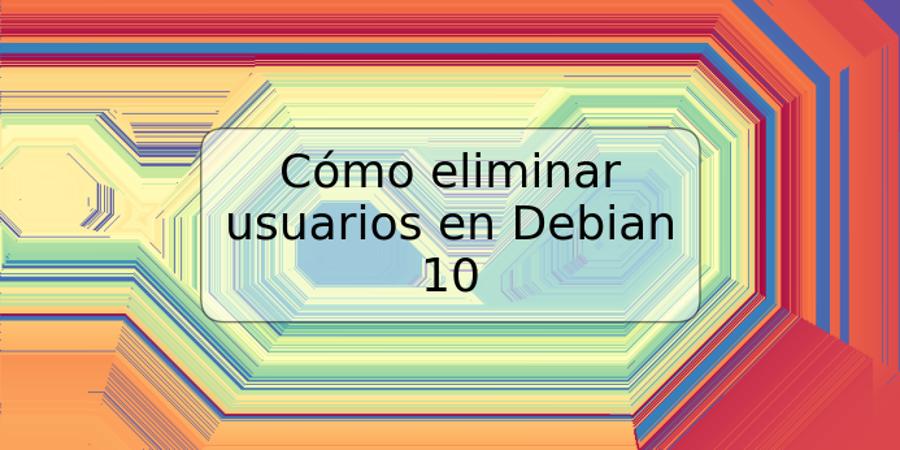 Cómo eliminar usuarios en Debian 10