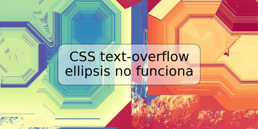 CSS text-overflow ellipsis no funciona