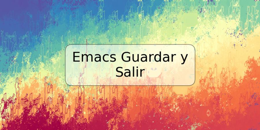 Emacs Guardar y Salir