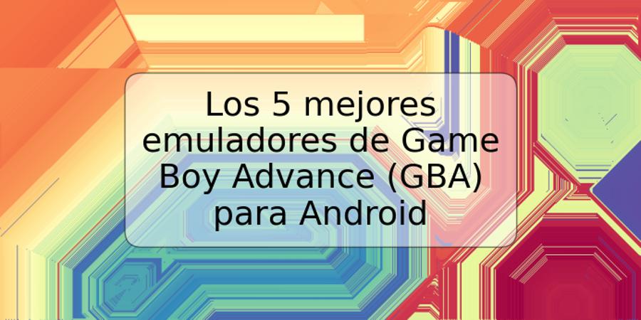 Los 5 mejores emuladores de Game Boy Advance (GBA) para Android