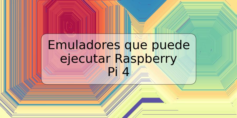 Emuladores que puede ejecutar Raspberry Pi 4