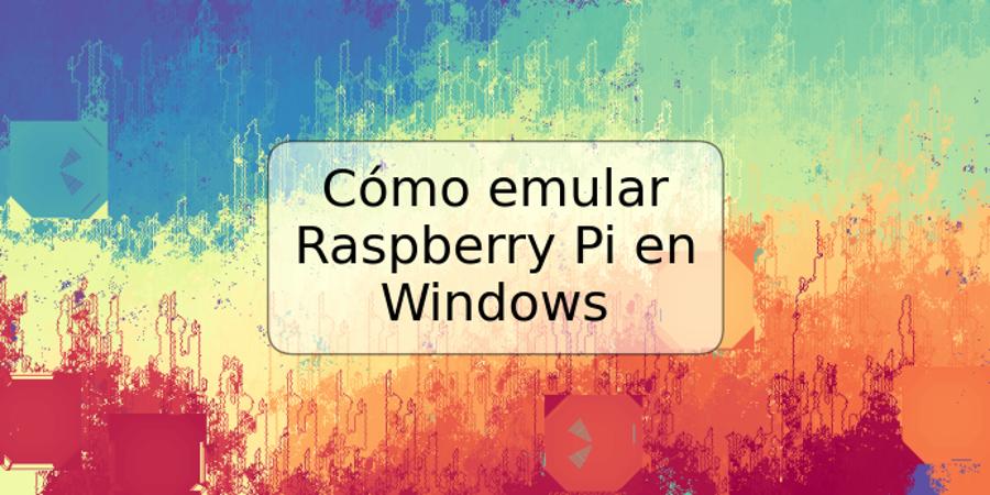 Cómo emular Raspberry Pi en Windows