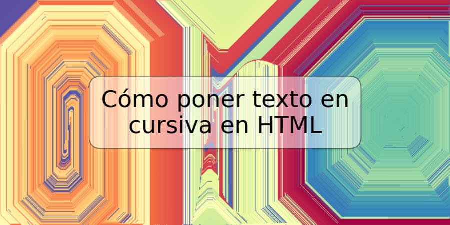 Cómo poner texto en cursiva en HTML