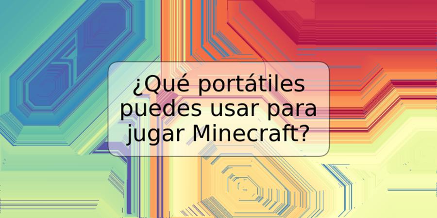 ¿Qué portátiles puedes usar para jugar Minecraft?