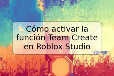 Cómo activar la función Team Create en Roblox Studio