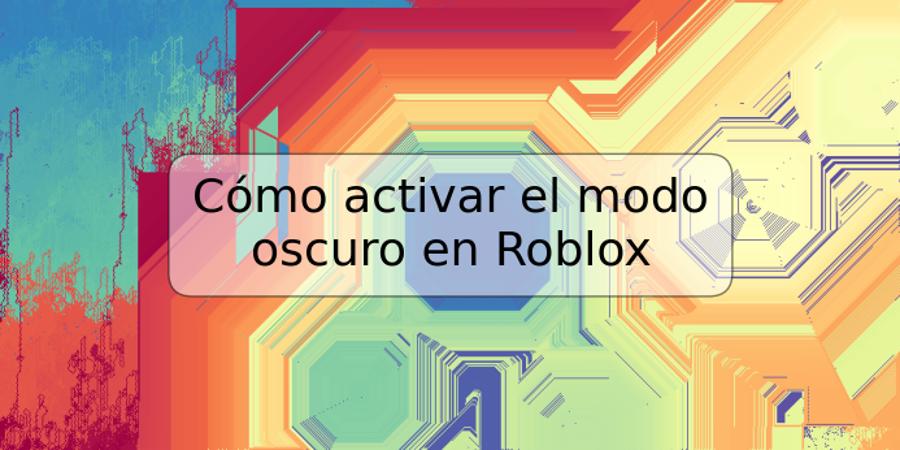 Cómo activar el modo oscuro en Roblox