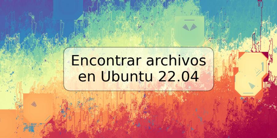 Encontrar archivos en Ubuntu 22.04