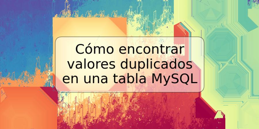 Cómo encontrar valores duplicados en una tabla MySQL