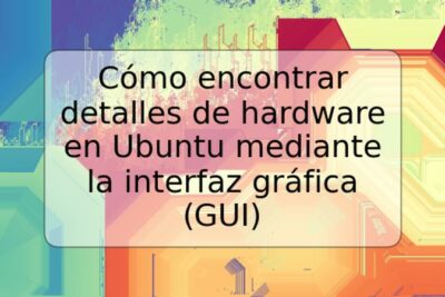 Cómo encontrar detalles de hardware en Ubuntu mediante la interfaz gráfica (GUI)