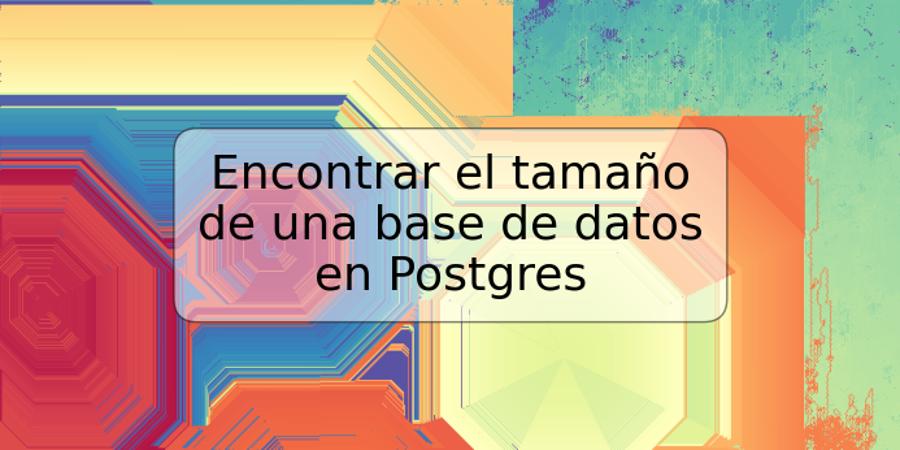 Encontrar el tamaño de una base de datos en Postgres