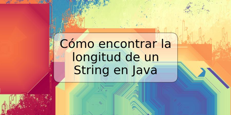 Cómo encontrar la longitud de un String en Java