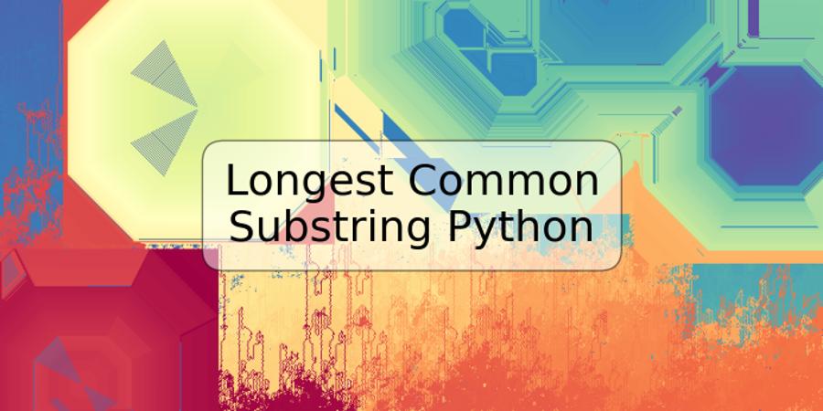 Longest Common Substring Python