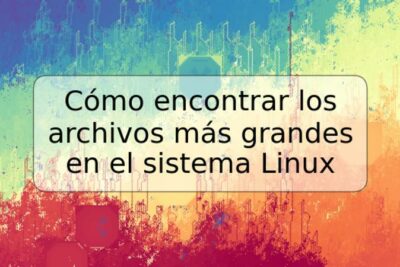 Cómo encontrar los archivos más grandes en el sistema Linux