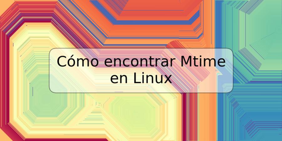 Cómo encontrar Mtime en Linux