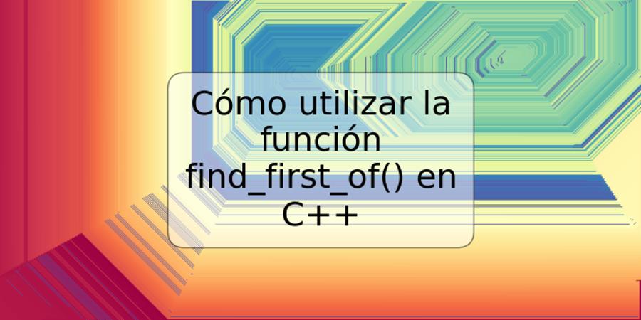 Cómo utilizar la función find_first_of() en C++