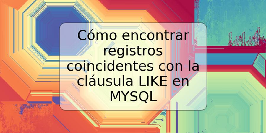 Cómo encontrar registros coincidentes con la cláusula LIKE en MYSQL