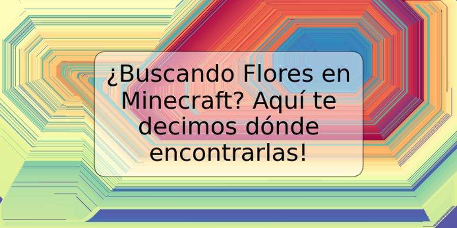 ¿Buscando Flores en Minecraft? Aquí te decimos dónde encontrarlas!