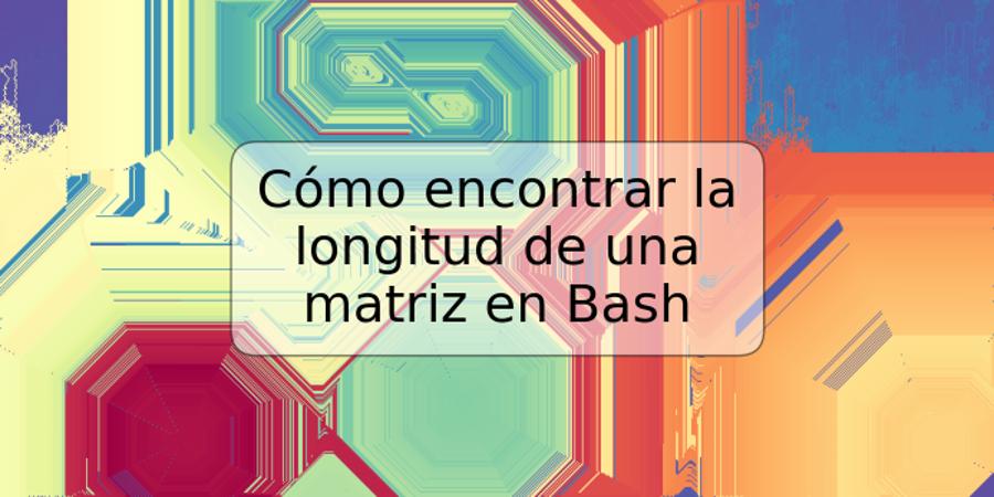 Cómo encontrar la longitud de una matriz en Bash