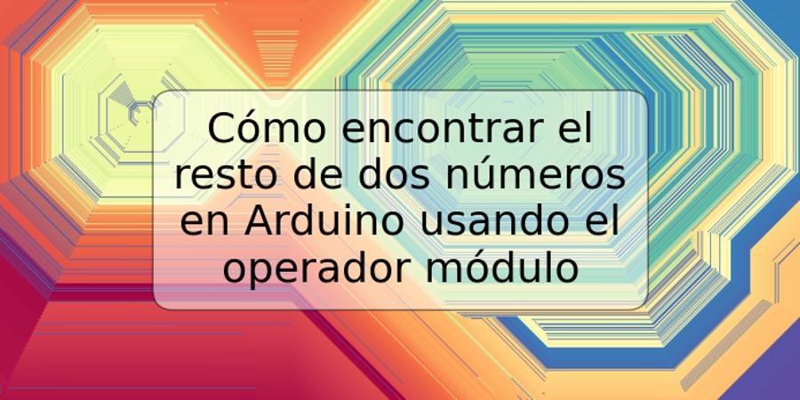 Cómo encontrar el resto de dos números en Arduino usando el operador módulo