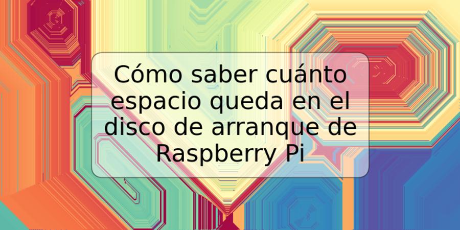 Cómo saber cuánto espacio queda en el disco de arranque de Raspberry Pi