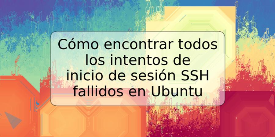 Cómo encontrar todos los intentos de inicio de sesión SSH fallidos en Ubuntu