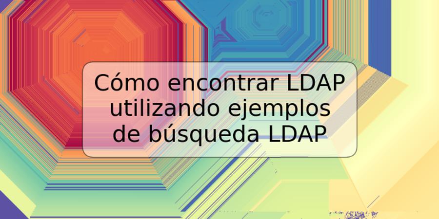 Cómo encontrar LDAP utilizando ejemplos de búsqueda LDAP