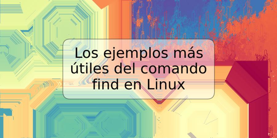 Los ejemplos más útiles del comando find en Linux